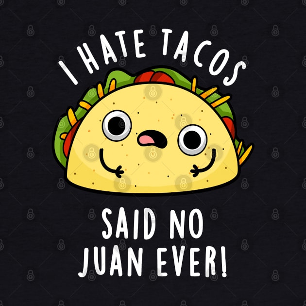 I Hate Tacos Said No Juan Ever Cute Mexican Food Pun by punnybone